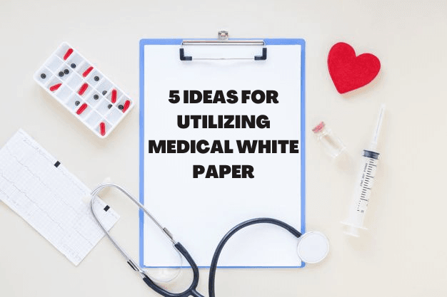 FIVE IDEAS FOR UTILIZING MEDICAL WHITE PAPER EMediwrite five-ideas-for-utilizing-medical-white-paper-emediwrite